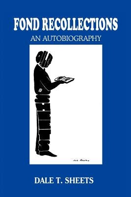 Fond Recollections: An Autobiography by Sheets, Dale T.