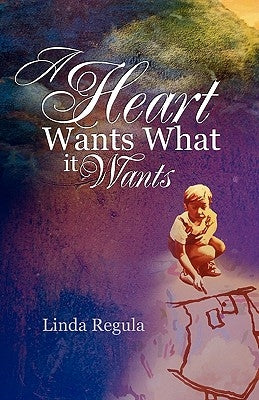 A Heart Wants What It Wants by Regula, Linda