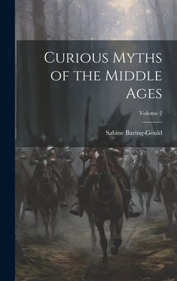 Curious Myths of the Middle Ages; Volume 2 by Baring-Gould, Sabine