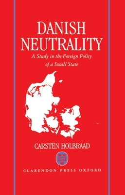 Danish Neutrality: A Study in the Foreign Policy of a Small State by Holbraad, Carsten