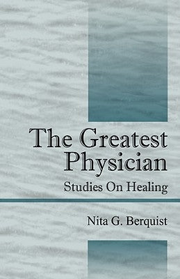 The Greatest Physician: Studies On Healing by Berquist, Nita G.