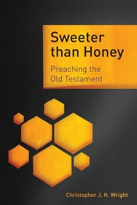 Sweeter than Honey: Preaching the Old Testament by Wright, Christopher J. H.