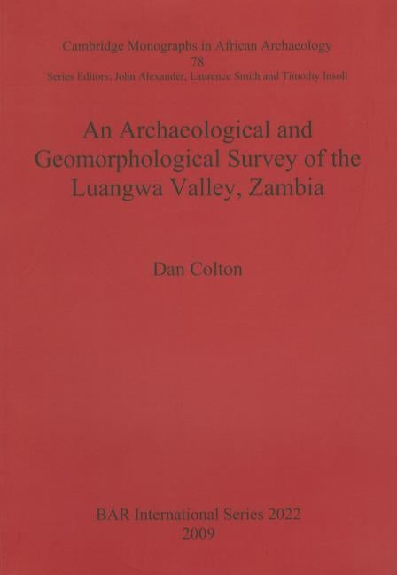An Archaeological and Geomorphological Survey of the Luangwa Valley, Zambia by Colton, Dan