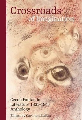 Crossroads of Imagination: Czech Fantastic Literature 1831-1945 by Bulkin, Carleton