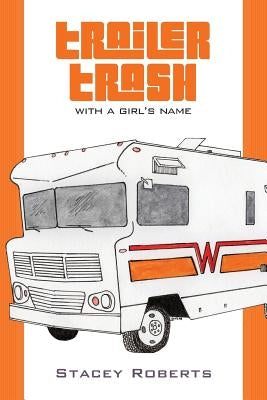 Trailer Trash, With a Girl's Name by Roberts, Stacey