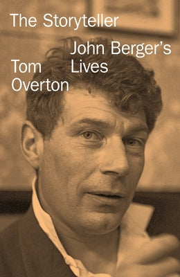 The Storyteller: John Berger's Lives by Overton, Tom