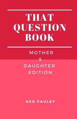 That Question Book: Mother & Daughter Edition by Pauley, Ned