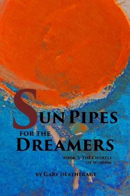 Sun Pipes For the Dreamers Book 3: The Chortle of Wisdom by Deatherage, Gary