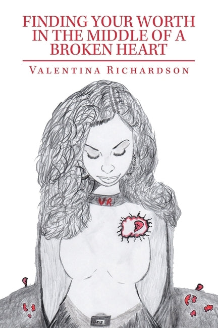 Finding Your Worth in the Middle of a Broken Heart by Richardson, Valentina
