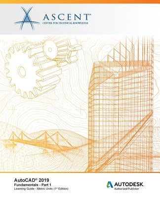 AutoCAD 2019: Fundamentals (Metric Units) - Part 1: Autodesk Authorized Publisher by Ascent -. Center for Technical Knowledge