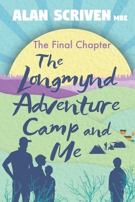 The Longmynd Adventure Camp and Me: The Final Chapter by Scriven, Alan
