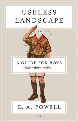 Useless Landscape, or a Guide for Boys by Powell, D. A.