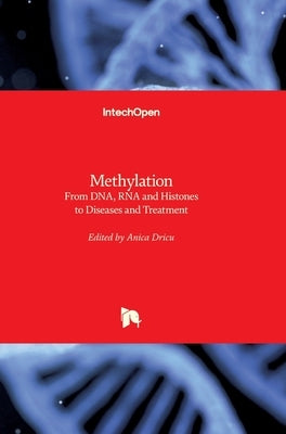 Methylation: From DNA, RNA and Histones to Diseases and Treatment by Dricu, Anica