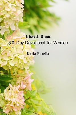 Short & Sweet 30-Day Devotional for Women by Parella, Katia