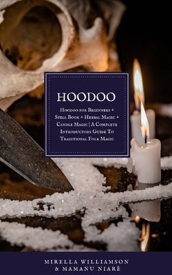 Hoodoo: 4 BOOKS IN 1 Hoodoo for Beginners + Spell Book + Herbal Magic + Candle Magic A Complete Introductory Guide To Traditio by Niarè, Mamanu
