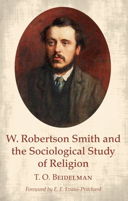 W. Robertson Smith and the Sociological Study of Religion by Beidelman, T. O.