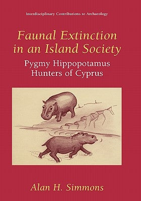 Faunal Extinction in an Island Society: Pygmy Hippopotamus Hunters of Cyprus by Clarke, G. a.