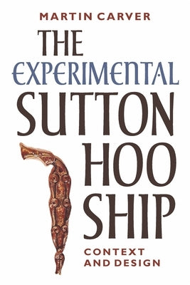 The Experimental Sutton Hoo Ship: Context and Design by Carver, Martin
