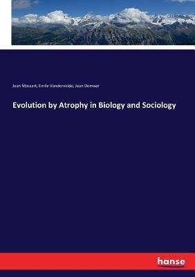 Evolution by Atrophy in Biology and Sociology by Massart, Jean