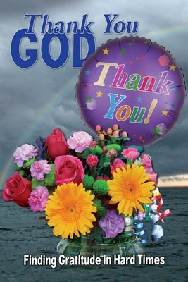 Thank You God: Finding Gratitude in Hard Times by Lindemann, R.