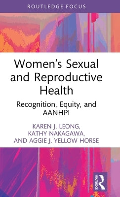 Women's Sexual and Reproductive Health: Recognition, Equity, and Aanhpi by Leong, Karen J.
