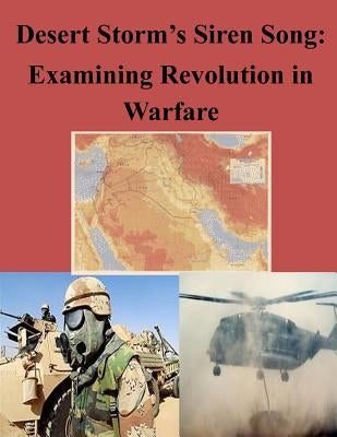 Desert Storm's Siren Song: Examining Revolution in Warfare by Penny Hill Press Inc