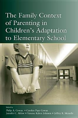 The Family Context of Parenting in Children's Adaptation to Elementary School by Cowan, Philip a.
