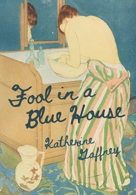 Fool in a Blue House by Gaffney, Katherine