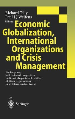 Economic Globalization, International Organizations and Crisis Management: Contemporary and Historical Perspectives on Growth, Impact and Evolution of by Tilly, Richard