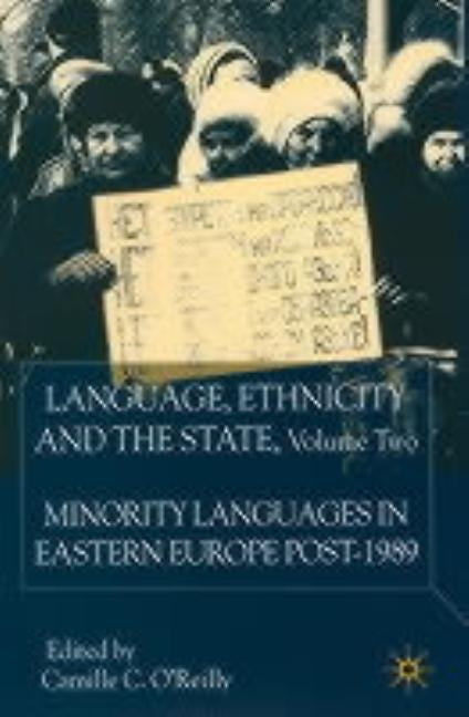 Language, Ethnicity and the State, Volume 2: Minority Languages in Eastern Europe Post-1989 by O'Reilly, C.