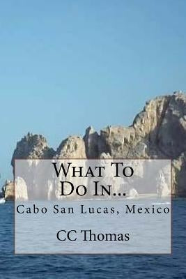 What To Do In...: Cabo San Lucas, Baja California Sur, Mexico by Thomas, CC
