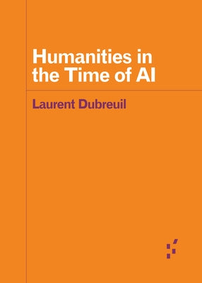Humanities in the Time of AI by Dubreuil, Laurent