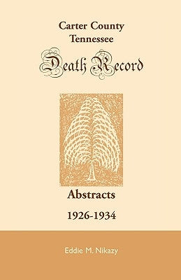 Carter County, Tennessee, Deaths: 1926-1934 by Nikazy, Eddie M.