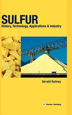 Sulfur. History, technology, applications & industry by Kutney, Gerald