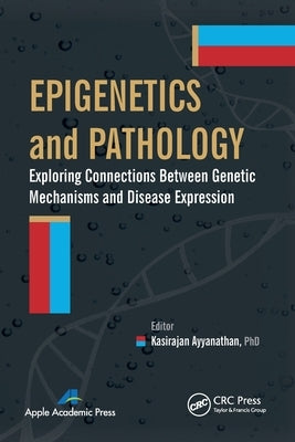 Epigenetics and Pathology: Exploring Connections Between Genetic Mechanisms and Disease Expression by Ayyanathan, Kasirajan