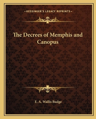 The Decrees of Memphis and Canopus by Budge, E. A. Wallis