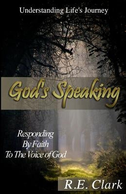 God's Speaking: Responding by Faith to the Voice of God by Clark, R. E.