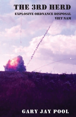 The 3rd Herd: Explosive Ordnance Disposal - South Viet Nam by Pool, Gary Jay