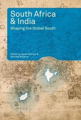 South Africa and India: Shaping the Global South by Hofmeyr, Isabel