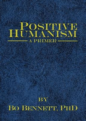 Positive Humanism: A Primer by Bennett, Bo