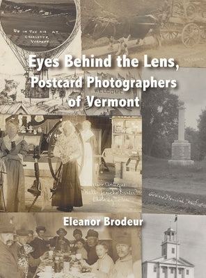 Eyes Behind the Lens: Postcard Photographers of Vermont by Brodeur, Eleanor