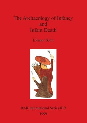 The Archaeology of Infancy and Infant Death by Scott, Eleanor