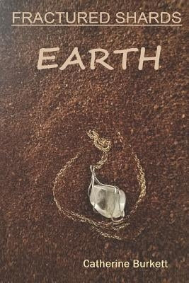 Fractured Shards: Earth by Burkett, Catherine