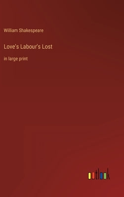 Love's Labour's Lost: in large print by Shakespeare, William
