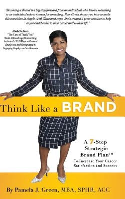 Think Like A Brand: A 7-Step Strategic Brand Plan To Increase Your Career Satisfaction and Success by Green, Pamela J.