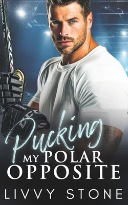 Pucking My Polar Opposite: An Enemies to Lovers Second Chance Romance by Stone, Livvy