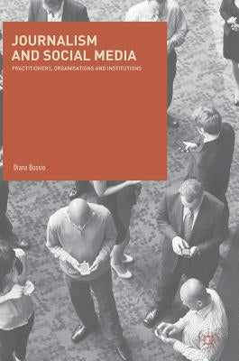 Journalism and Social Media: Practitioners, Organisations and Institutions by Bossio, Diana