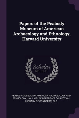Papers of the Peabody Museum of American Archaeology and Ethnology, Harvard University by Peabody Museum of American Archaeology a