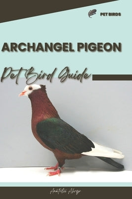 Archangel Pigeon: Pet bird guide by Ahryr, Anatolii