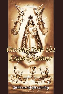 Crossing Into the Land of Saints by Mrquez-Sterling, Guillermo